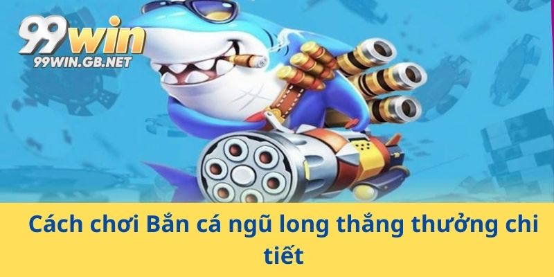 Cách chơi Bắn cá ngũ long thắng thưởng chi tiết