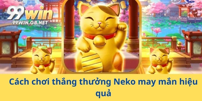 Cách chơi thắng thưởng Neko may mắn hiệu quả