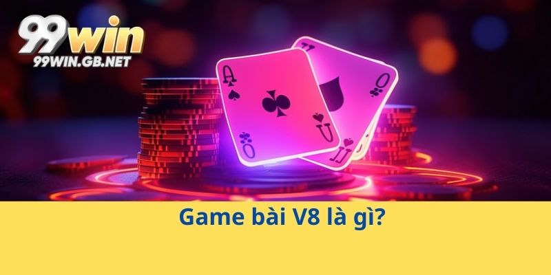 Game bài V8 là gì?