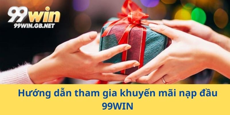 Hướng dẫn tham gia khuyến mãi nạp đầu 99WIN