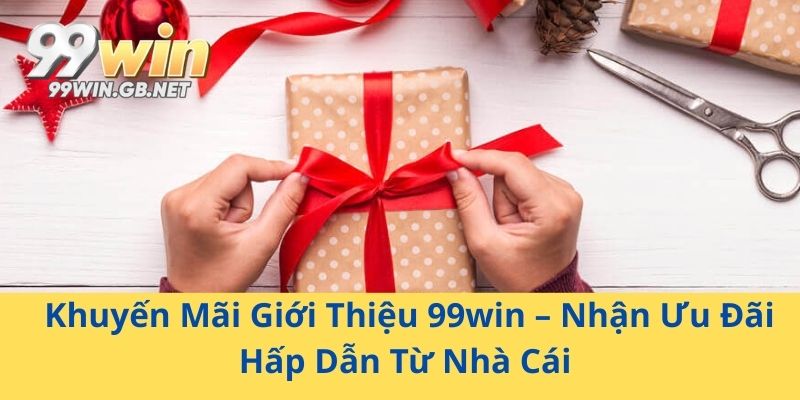 Khuyến Mãi Giới Thiệu 99win