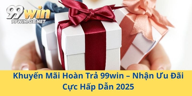 Khuyến Mãi Hoàn Trả 99win