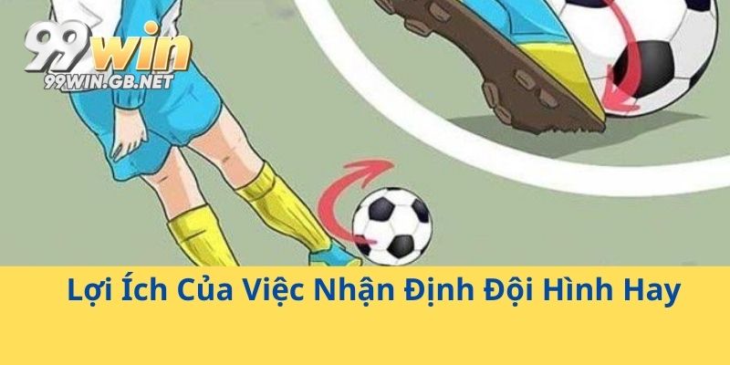 Lợi Ích Của Việc Nhận Định Đội Hình Hay