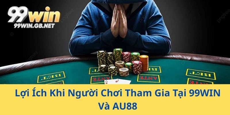 Lợi Ích Khi Người Chơi Tham Gia Tại 99WIN Và AU88