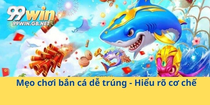 Mẹo chơi bắn cá dễ trúng - Hiểu rõ cơ chế