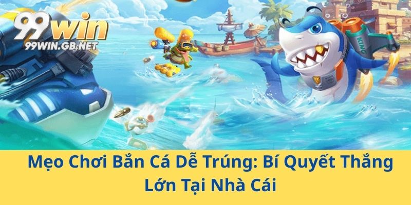 Mẹo Chơi Bắn Cá Dễ Trúng