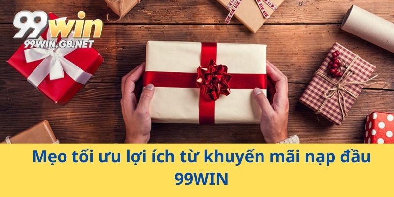 Mẹo tối ưu lợi ích từ khuyến mãi nạp đầu 99WIN