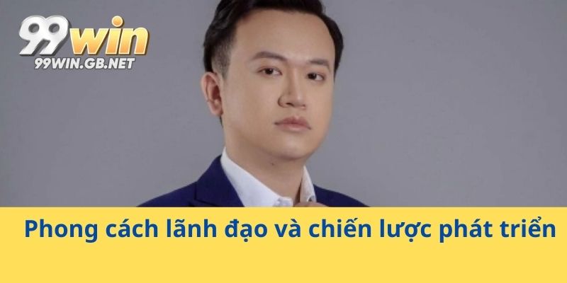 Phong cách lãnh đạo và chiến lược phát triển