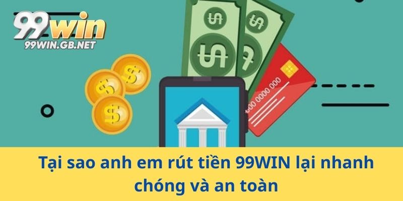 Tại sao anh em rút tiền 99WIN lại nhanh chóng và an toàn