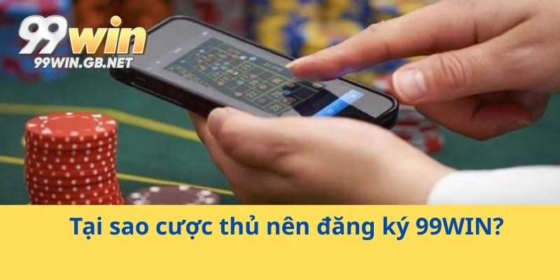 Tại sao cược thủ nên đăng ký 99WIN?