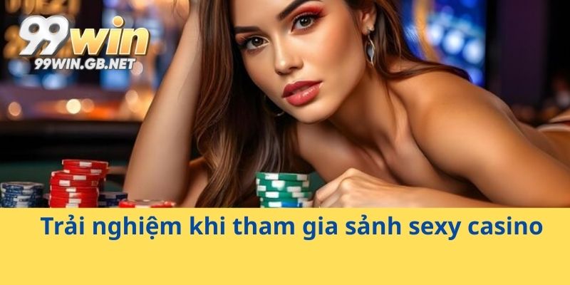 Trải nghiệm khi tham gia sảnh sexy casino